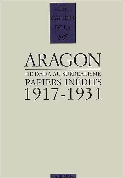 Aragon, De Dada au Surralisme, Papiers indits 1917-1931