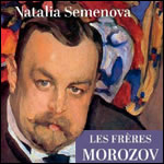 Les frères Morozov, collectionneurs et mécènes, de Natalia Semenova