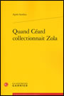 Quand Céard collectionnait Zola d'Agnès Sandras (Classiques Garnier, Paris, 2012)